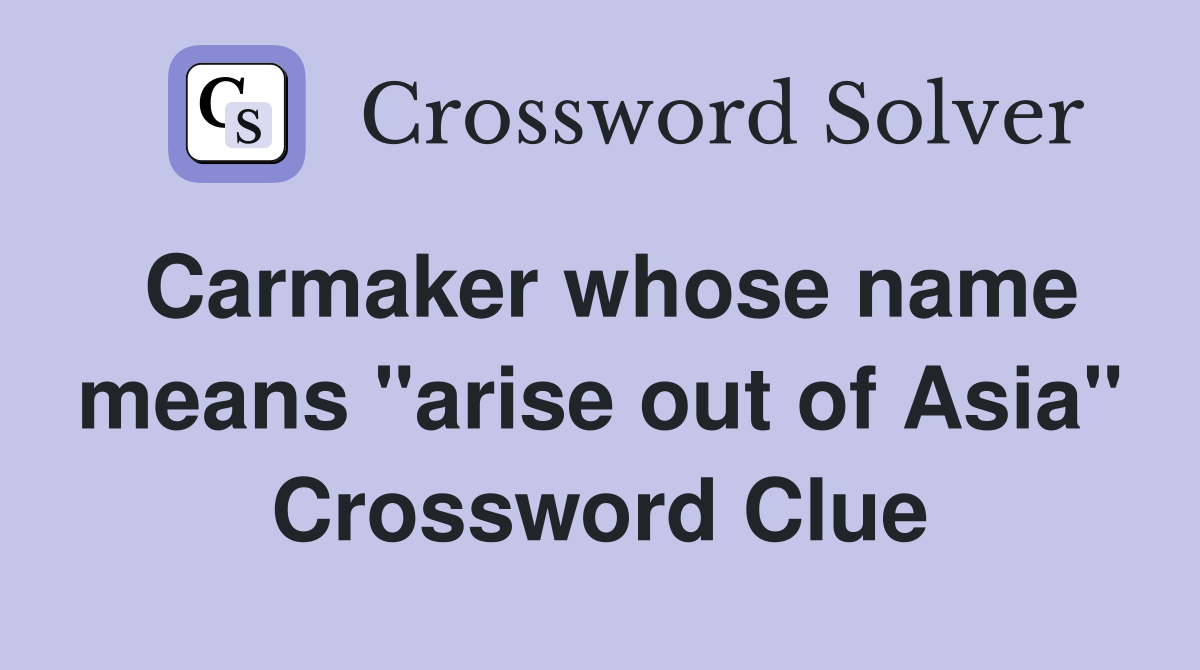 Carmaker whose name means "arise out of Asia" Crossword Clue Answers